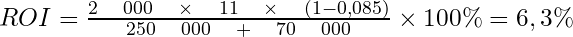  ROI=\frac { 2\quad000\quad \times \quad 11\quad \times \quad(1-0,085) }{ 250\quad000\quad+\quad70\quad000 } \times 100\%=6,3\%